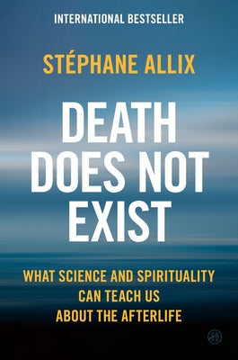 Death Does Not Exist: What Science and Spirituality Can Teach Us about the Afterlife