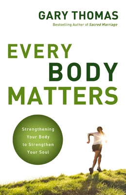 The Every Body Matters: Strengthening Your Body to Strengthen Your Soul