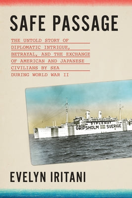 Safe Passage: The Untold Story of Diplomatic Intrigue, Betrayal​, and the Exchange of American and Japanese Civilians by Sea During W​o