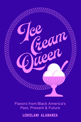 Ice Cream Queen: Flavors from Black America's Past, Present, & Future