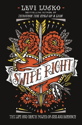 Swipe Right: The Life-And-Death Power of Sex and Romance