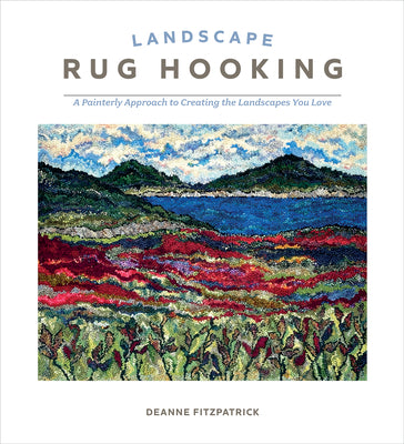 Landscape Rug Hooking: A Painterly Approach to Creating the Landscapes You Love