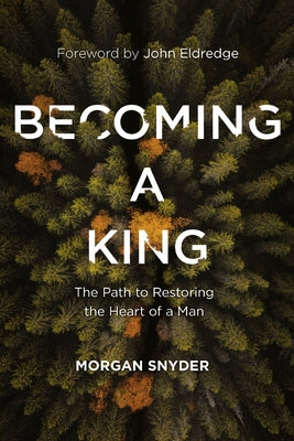 Becoming a King: The Path to Restoring the Heart of a Man