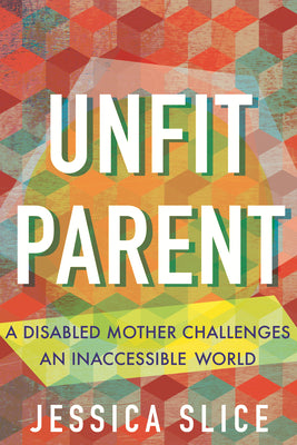 Unfit Parent: A Disabled Mother Challenges an Inaccessible World