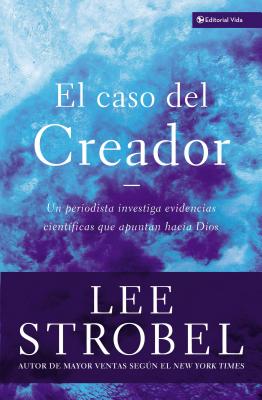 El El Caso del Creador: Un Periodista Investiga Evidencias Cient��ficas Que Apuntan Hacia Dios.