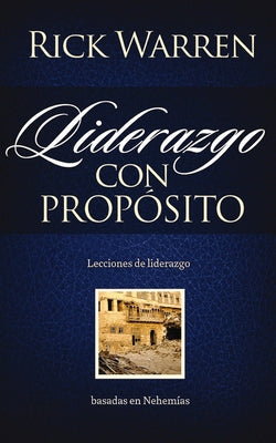 El Liderazgo con prop��sito: Lecciones de liderazgo basadas en Nehem��as = Leadership with Purpose = Leadership with Purpo