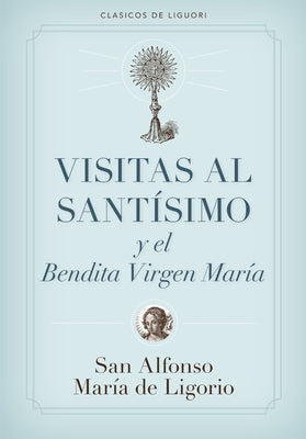 Visitas Al Santísimo Sacramento Y a la Santísima Virgen María = Visions to Sainthood