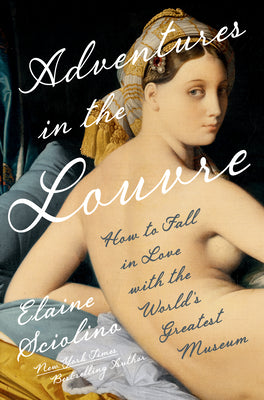 Adventures in the Louvre: How to Fall in Love with the World's Greatest Museum