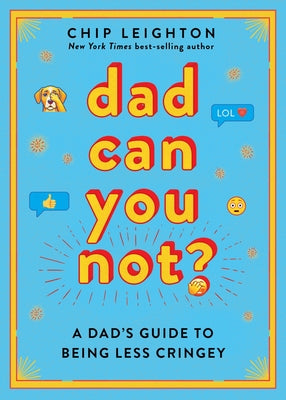 Dad Can You Not?: A Dad's Guide to Being Less Cringey