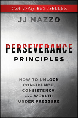 Perseverance Principles: How to Unlock Confidence, Consistency, and Wealth Under Pressure