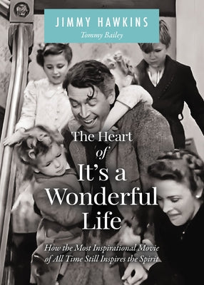 The Heart of It's a Wonderful Life: Life: How the Most Inspirational Movie of All Time Still Inspires the Spirit (the Perfect Christmas Gift for Fans