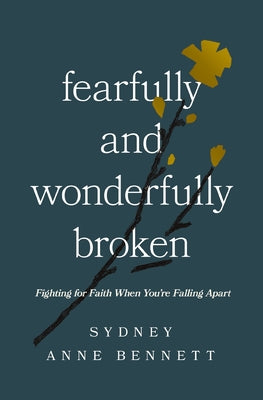 Fearfully and Wonderfully Broken: Fighting for Faith When You're Falling Apart