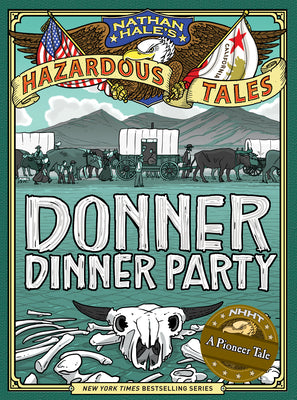 Donner Dinner Party (Nathan Hale's Hazardous Tales #3): A Pioneer Tale Volume 3