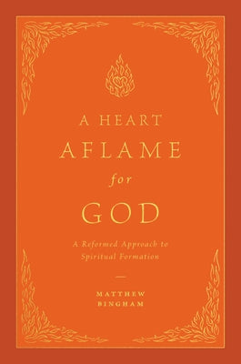 A Heart Aflame for God: A Reformed Approach to Spiritual Formation