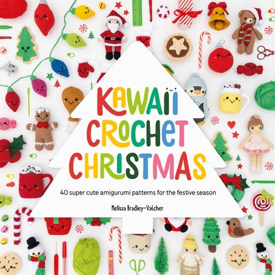 Kawaii Crochet Christmas: 40 Super Cute Amigurumi Patterns for the Festive Season
