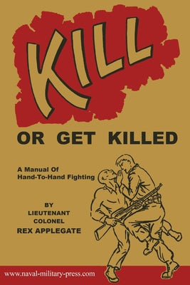 Kill or Get Killed: A Manual Of Hand-To-Hand Fighting