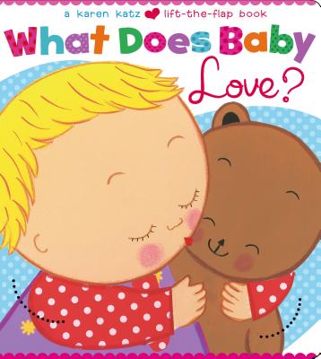 What Does Baby Love?: A Karen Katz Lift-The-Flap Book