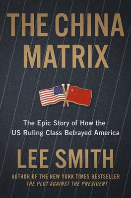 The China Matrix: The Epic Story of How Donald Trump Shattered a Deadly Pact