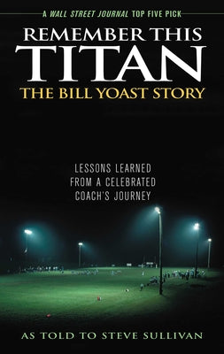Remember This Titan: Lessons Learned from a Celebrated Coach's Journey As Told to Steve Sullivan