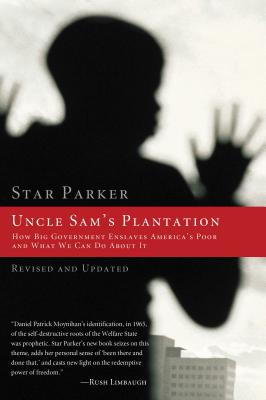The Uncle Sam's Plantation: How Big Government Enslaves America's Poor and What We Can Do about It (Revised, Updated)