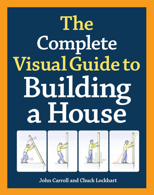The Complete Visual Guide to Building a House, Seventh Edition: What Every Builder and Homeowner Needs to Know about Quality Construction