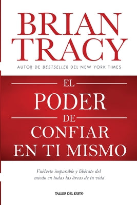 El poder de confiar en ti mismo: Vuélvete imparable y libérate del miedo en todas las áreas de tu vida