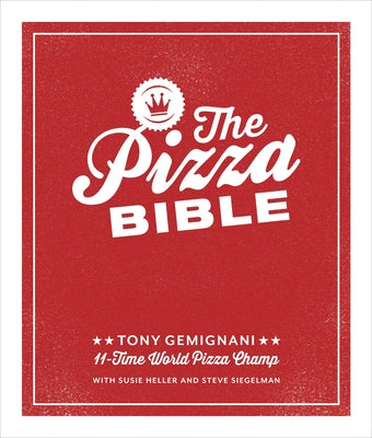 The Pizza Bible: The World's Favorite Pizza Styles, from Neapolitan, Deep-Dish, Wood-Fired, Sicilian, Calzones and Focaccia to New York, New Haven, De