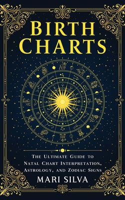 Birth Charts: The Ultimate Guide to Natal Chart Interpretation, Astrology, and Zodiac Signs