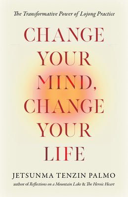Change Your Mind, Change Your Life: The Transformative Power of Lojong Practice