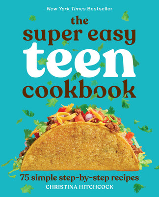 The Super Easy Teen Cookbook: 75 Simple Step-By-Step Recipes