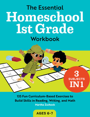 The Essential Homeschool 1st Grade Workbook: 135 Fun Curriculum-Based Exercises to Build Skills in Reading, Writing, and Math