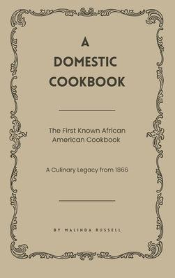 A Domestic Cookbook: The First Known African American Cookbook - A Culinary Legacy from 1866