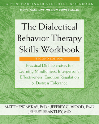 The Dialectical Behavior Therapy Skills Workbook: Practical Dbt Exercises for Learning Mindfulness, Interpersonal Effectiveness, Emotion Regulation, a
