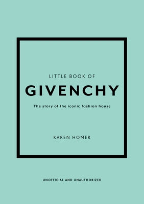 Little Book of Givenchy: The Story of the Iconic Fashion House