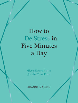 How to De-Stress in Five Minutes a Day: Inspiring Ideas to Help You Unwind Every Day