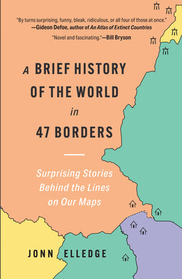 A Brief History of the World in 47 Borders: Surprising Stories Behind the Lines on Our Maps