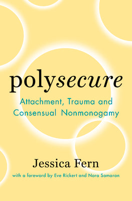 Polysecure: Attachment, Trauma and Consensual Nonmonogamy