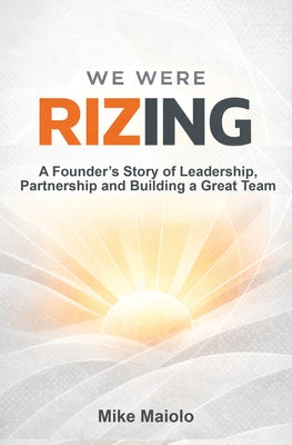 We Were Rizing: A Founder's Story of Leadership, Partnership and Building a Great Team