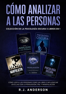 Cómo analizar a las Personas: Colección de la Psicología Oscura 5 libros en 1 - Cómo leer a las personas como un libro e influenciar en ellas con la P