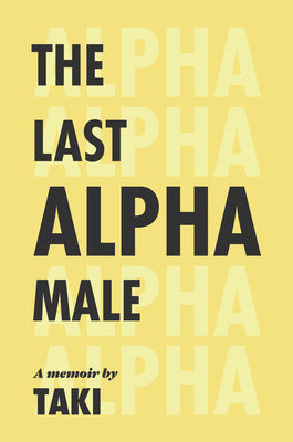 The Last Alpha Male: The Amorous Pursuits and High Life of a Poor Little Greek Boy: The Amorous Pursuits and High Life of a Poor Little Greek Boy