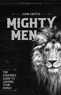 Mighty Men: The Starter's Guide to Leading Your Family