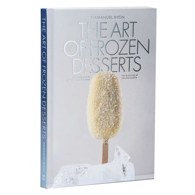 The Art of Frozen Desserts: Ice Cream, Sorbets, Cakes, Macarons, Popsicles, & More