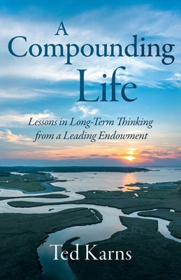 A Compounding Life: Lessons in Long-Term Thinking from a Leading Endowment