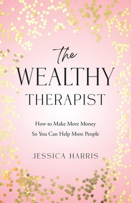The Wealthy Therapist: How to Make More Money So You Can Help More People