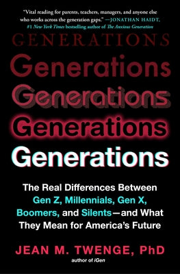 Generations: The Real Differences Between Gen Z, Millennials, Gen X, Boomers, and Silents - And What They Mean for America's Future