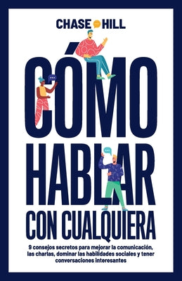 Cómo hablar con cualquiera: 9 consejos secretos para mejorar la comunicación, las charlas, dominar las habilidades sociales y tener conversaciones