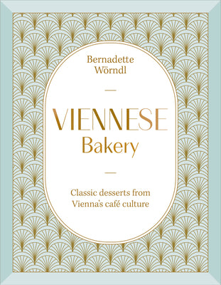 Viennese Bakery: Classic Desserts from Vienna's Café Culture