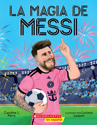 La Magia de Messi (Messi's Magic): Cómo Lionel Messi Se Convirtió En El Mejor