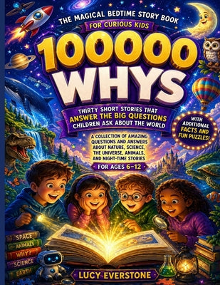 100,000 Whys The Magical Bedtime Story Book for Curious Kids Ages 6-12: Thirty Short Stories That Answer the Big Questions Children Ask About the Worl