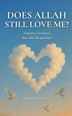 Does Allah Still Love Me?: A Journey For Hearts That Miss His Presence